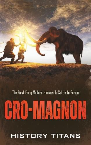 Cover image for Cro-Magnon: The First Early Modern Humans to Settle in Europe