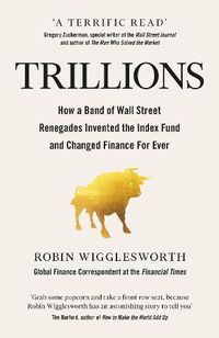 Cover image for Trillions: How a Band of Wall Street Renegades Invented the Index Fund and Changed Finance Forever