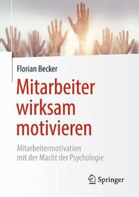 Cover image for Mitarbeiter Wirksam Motivieren: Mitarbeitermotivation Mit Der Macht Der Psychologie