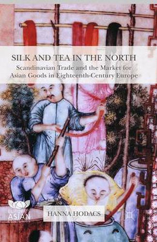 Cover image for Silk and Tea in the North: Scandinavian Trade and the Market for Asian Goods in Eighteenth-Century Europe