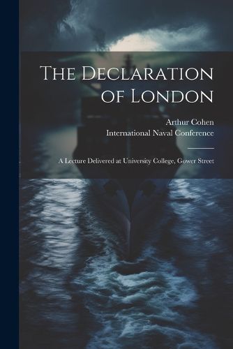 Cover image for The Declaration of London; a Lecture Delivered at University College, Gower Street