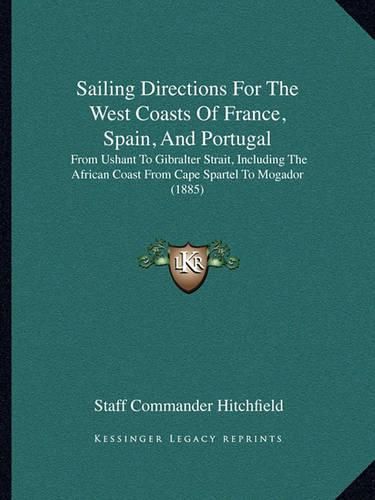 Cover image for Sailing Directions for the West Coasts of France, Spain, and Portugal: From Ushant to Gibralter Strait, Including the African Coast from Cape Spartel to Mogador (1885)