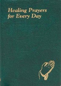 Cover image for Healing Prayers for Every Day: Minute Meditations for Every Day Containing a Scripture, Reading, a Reflection, and a Prayer