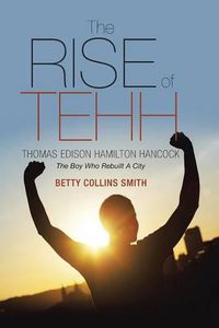 Cover image for The Rise of Tehh-Thomas Edison Hamilton Hancock: The Boy Who Rebuilt A City