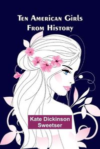 Cover image for Ten American Girls from History