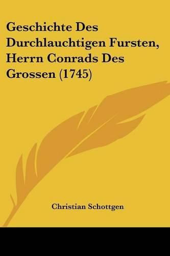 Cover image for Geschichte Des Durchlauchtigen Fursten, Herrn Conrads Des Grossen (1745)