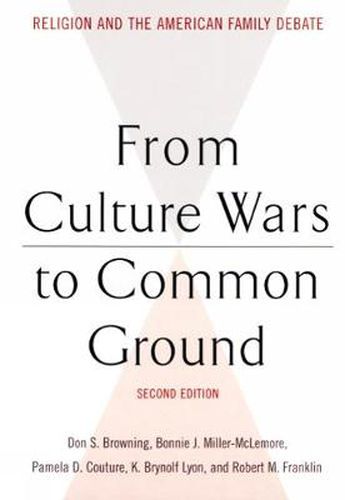 From Culture Wars to Common Ground, Second Edition: Religion and the American Family Debate