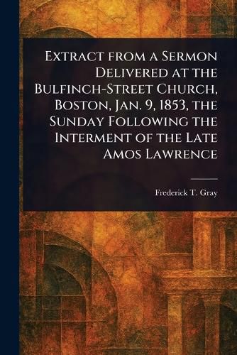 Cover image for Extract From a Sermon Delivered at the Bulfinch-Street Church, Boston, Jan. 9, 1853, the Sunday Following the Interment of the Late Amos Lawrence
