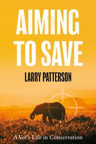 Cover image for Aiming to Save: A Vet's Life in Conservation