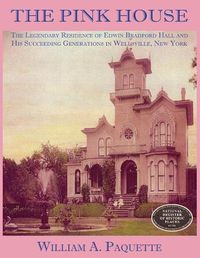 Cover image for The Pink House: The Legendary Residence of Edwin Bradford Hall and His Succeeding Generations in Wellsville, New York