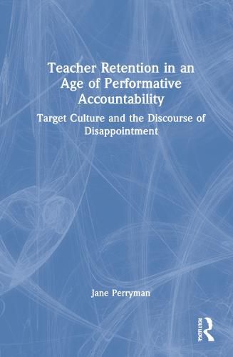 Cover image for Teacher Retention in an Age of Performative Accountability: Target Culture and the Discourse of Disappointment