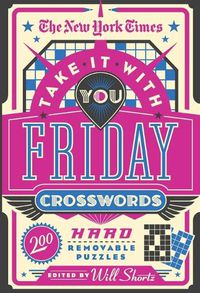 Cover image for The New York Times Take It with You Friday Crosswords: 200 Removable Puzzles