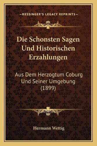 Cover image for Die Schonsten Sagen Und Historischen Erzahlungen: Aus Dem Herzogtum Coburg Und Seiner Umgebung (1899)