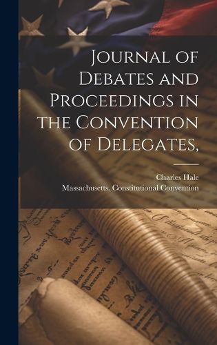 Cover image for Journal of Debates and Proceedings in the Convention of Delegates,