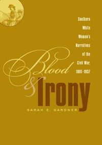 Cover image for Blood and Irony: Southern White Women's Narratives of the Civil War, 1861-1937