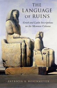 Cover image for The Language of Ruins: Greek and Latin Inscriptions on the Memnon Colossus