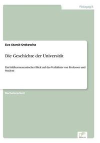 Cover image for Die Geschichte der Universitat: Ein bildhermeneutischer Blick auf das Verhaltnis von Professor und Student