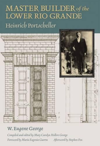 Master Builder of the Lower Rio Grande: Heinrich Portscheller