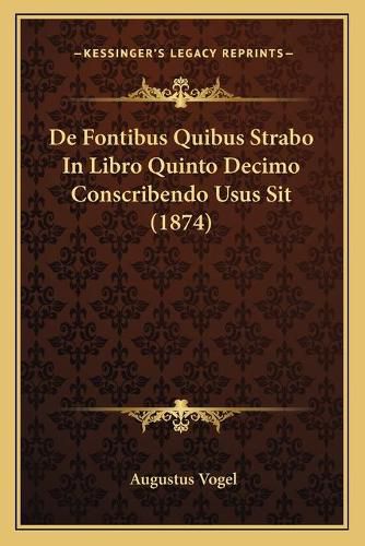 Cover image for de Fontibus Quibus Strabo in Libro Quinto Decimo Conscribendo Usus Sit (1874)