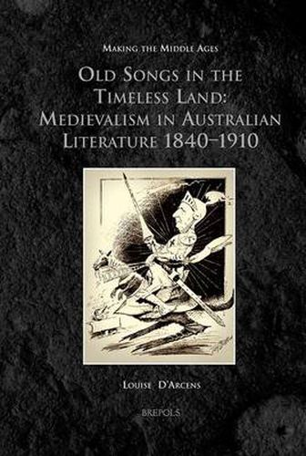 Cover image for Old Songs in the Timeless Land: Medievalism in Australian Literature 1840-1910