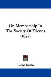 Cover image for On Membership In The Society Of Friends (1872)