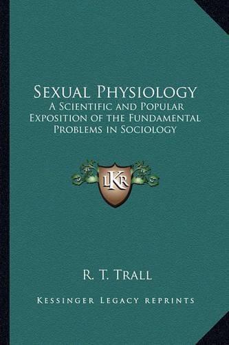 Cover image for Sexual Physiology: A Scientific and Popular Exposition of the Fundamental Problems in Sociology