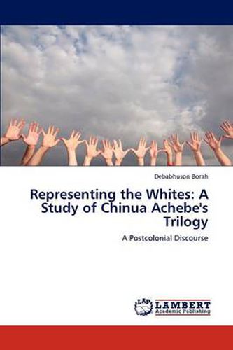 Representing the Whites: A Study of Chinua Achebe's Trilogy