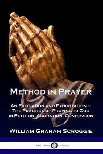 Cover image for Method in Prayer: An Exposition and Exhortation - The Practice of Praying to God in Petition, Adoration, Confession