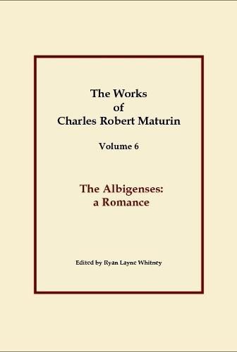 The Albigenses, Works of Charles Robert Maturin, Vol. 6