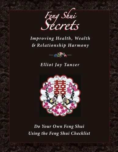 Feng Shui Secrets: Improving Health, Wealth & Relationship Harmony: Do Your Own Feng Shui Using the Feng Shui Checklist