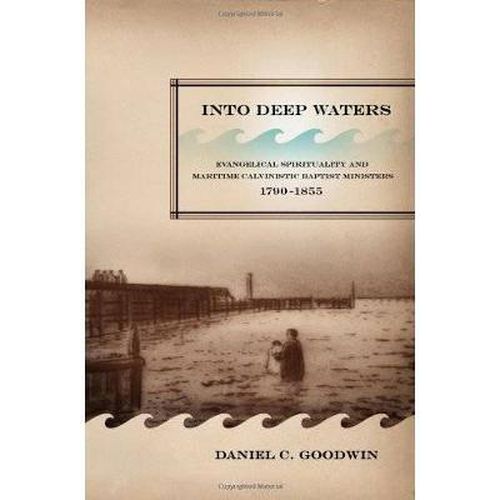 Into Deep Waters: Evangelical Spirituality and Maritime Calvinistic Baptist Ministers, 1790-1855