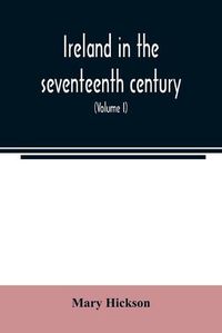 Cover image for Ireland in the seventeenth century, or, The Irish massacres of 1641-2: their causes and results (Volume I)