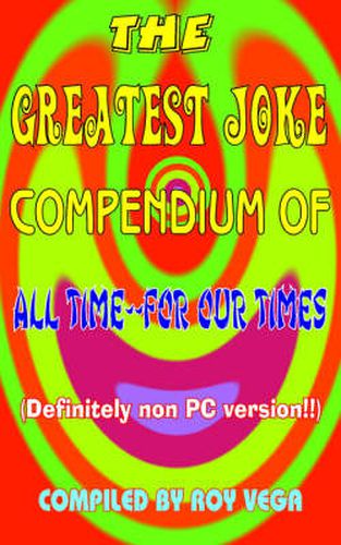 Cover image for The Greatest Joke Compendium of All Time - for Our Times: (Definitely Non PC Version !!)