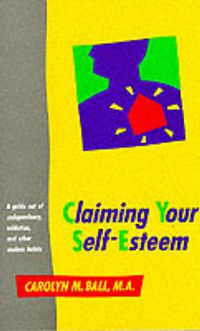 Cover image for Claiming Your Self-esteem: Guide Out of Co-dependency, Addiction and Other Useless Habits