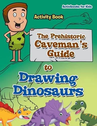 The Prehistoric Caveman's Guide to Drawing Dinosaurs Activity Book