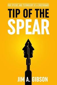 Cover image for Tip of the Spear: Our Species and Technology at a Crossroads