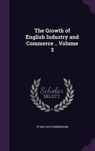Cover image for The Growth of English Industry and Commerce .. Volume 3