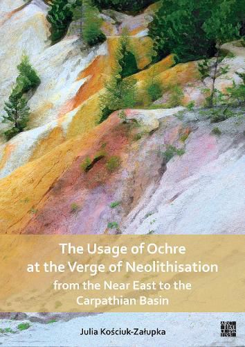 Cover image for The Usage of Ochre at the Verge of Neolithisation from the Near East to the Carpathian Basin