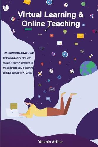 Cover image for Virtual learning and online teaching - The Essential survival Guide for teaching online filled with secrets and proven strategies to make learning easy & teaching effective perfect for K-12 kids