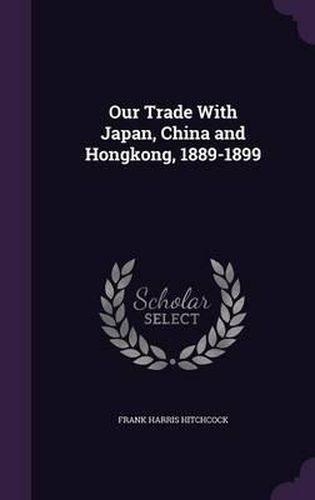 Our Trade with Japan, China and Hongkong, 1889-1899