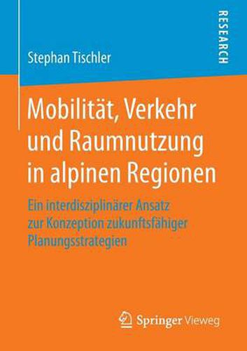 Cover image for Mobilitat, Verkehr und Raumnutzung in alpinen Regionen: Ein interdisziplinarer Ansatz zur Konzeption zukunftsfahiger Planungsstrategien