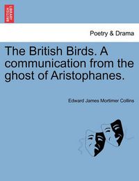 Cover image for The British Birds. a Communication from the Ghost of Aristophanes.