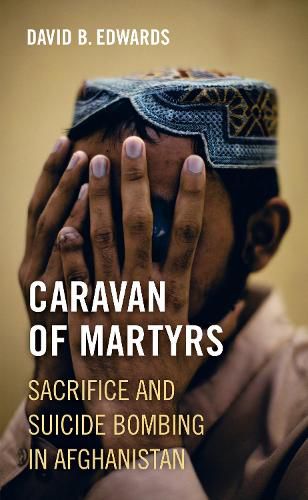 Cover image for Caravan of Martyrs: Sacrifice and Suicide Bombing in Afghanistan