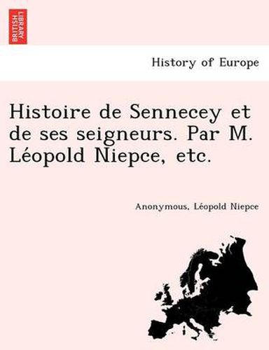 Cover image for Histoire de Sennecey et de ses seigneurs. Par M. Le&#769;opold Niepce, etc.