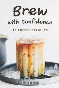 Cover image for Brew with Confidence: 40 Coffee Delights