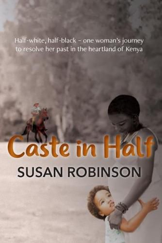 Cover image for Caste in Half: Half-white, half-black - one woman's journey to resolve her past in the heartland of Kenya