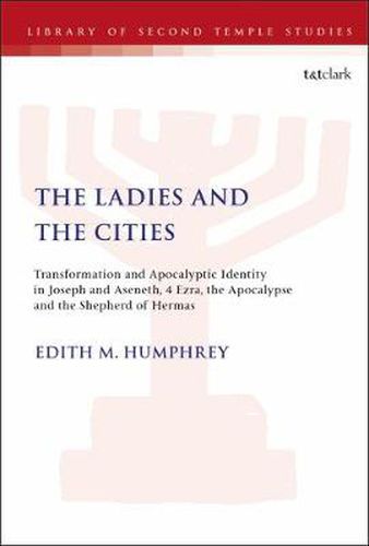 Cover image for The Ladies and the Cities: Transformation and Apocalyptic Identity in Joseph and Aseneth, 4 Ezra, the Apocalypse and The Shepherd of Hermas