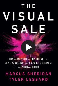 Cover image for The Visual Sale: How to Use Video to Explode Sales, Drive Marketing, and Grow Your Business in a Virtual World