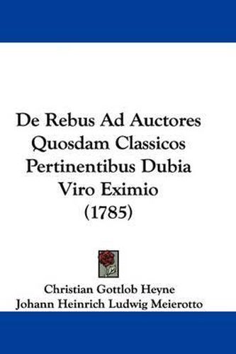 Cover image for de Rebus Ad Auctores Quosdam Classicos Pertinentibus Dubia Viro Eximio (1785)
