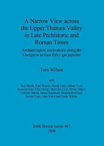 A Narrow View Across the Upper Thames Valley in Late Prehistoric and Roman Times: Archaeological excavations along the Chalgrove to East Ilsley gas pipeline